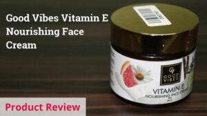 Good Vibes Vitamin E Nourishing Face Cream Review