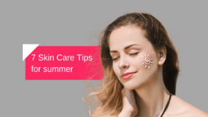 Read more about the article Summer Skin Care: 7 Tips to Get Healthy and Glowing Skin