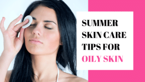 Read more about the article Oily Skin Care in Summer: Get Oil Free Glowing Skin Naturally