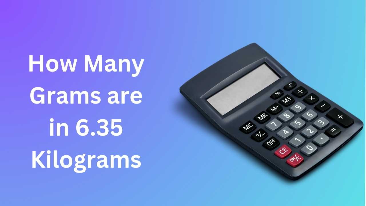 How Many Grams are in 6.35 Kilograms: Understanding Conversion